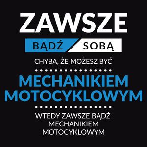 Zawsze Bądź Sobą, Chyba Że Możesz Być Mechanikiem Motocyklowym - Męska Koszulka Czarna