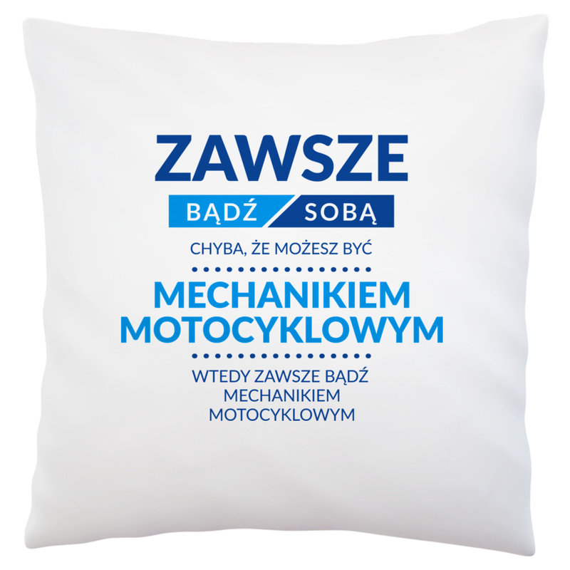 Zawsze Bądź Sobą, Chyba Że Możesz Być Mechanikiem Motocyklowym - Poduszka Biała