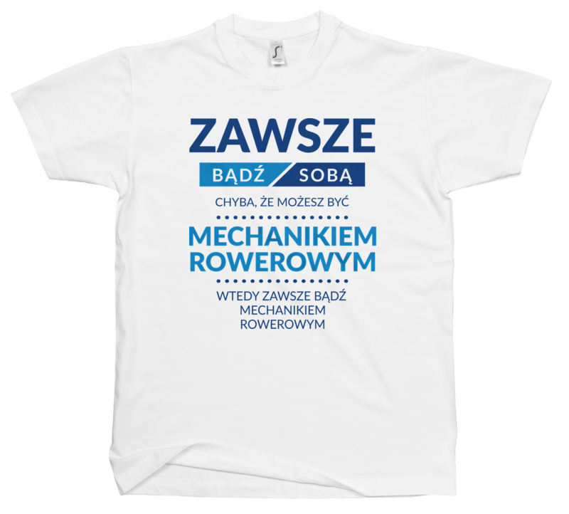 Zawsze Bądź Sobą, Chyba Że Możesz Być Mechanikiem Rowerowym - Męska Koszulka Biała