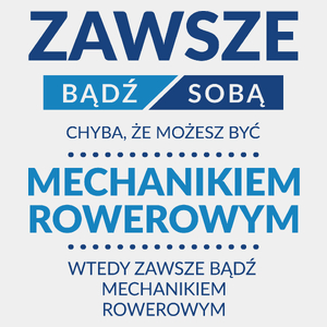 Zawsze Bądź Sobą, Chyba Że Możesz Być Mechanikiem Rowerowym - Męska Koszulka Biała