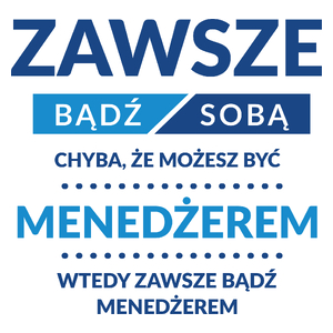 Zawsze Bądź Sobą, Chyba Że Możesz Być Menedżerem - Kubek Biały