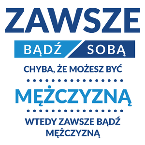 Zawsze Bądź Sobą, Chyba Że Możesz Być Mężczyzną - Kubek Biały