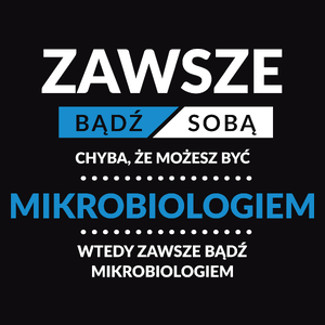 Zawsze Bądź Sobą, Chyba Że Możesz Być Mikrobiologiem - Męska Koszulka Czarna