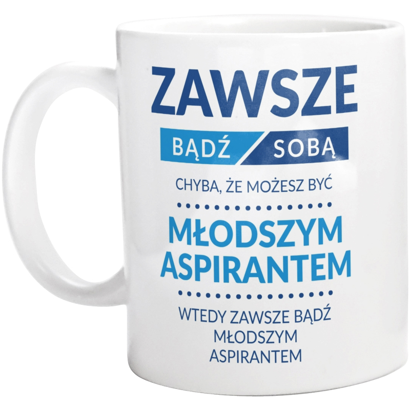 Zawsze Bądź Sobą, Chyba Że Możesz Być Młodszym Aspirantem - Kubek Biały