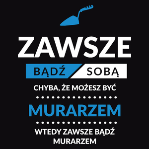 Zawsze Bądź Sobą, Chyba Że Możesz Być Murarzem - Męska Bluza Czarna