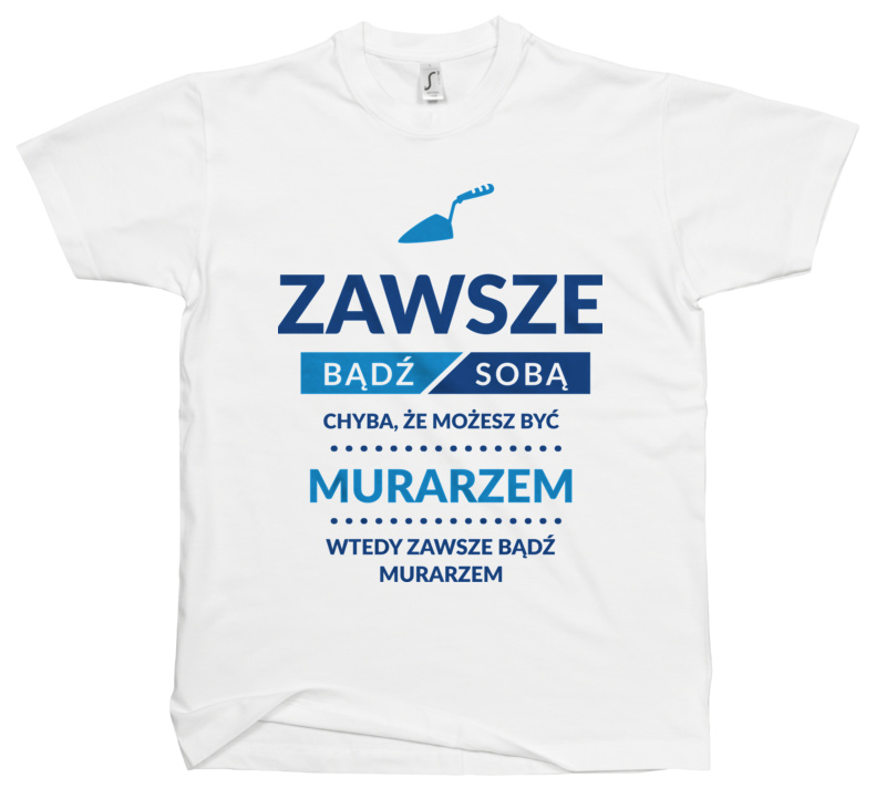 Zawsze Bądź Sobą, Chyba Że Możesz Być Murarzem - Męska Koszulka Biała