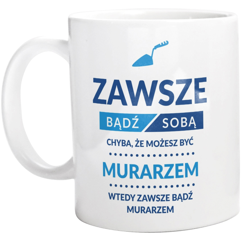 Zawsze Bądź Sobą, Chyba Że Możesz Być Murarzem - Kubek Biały