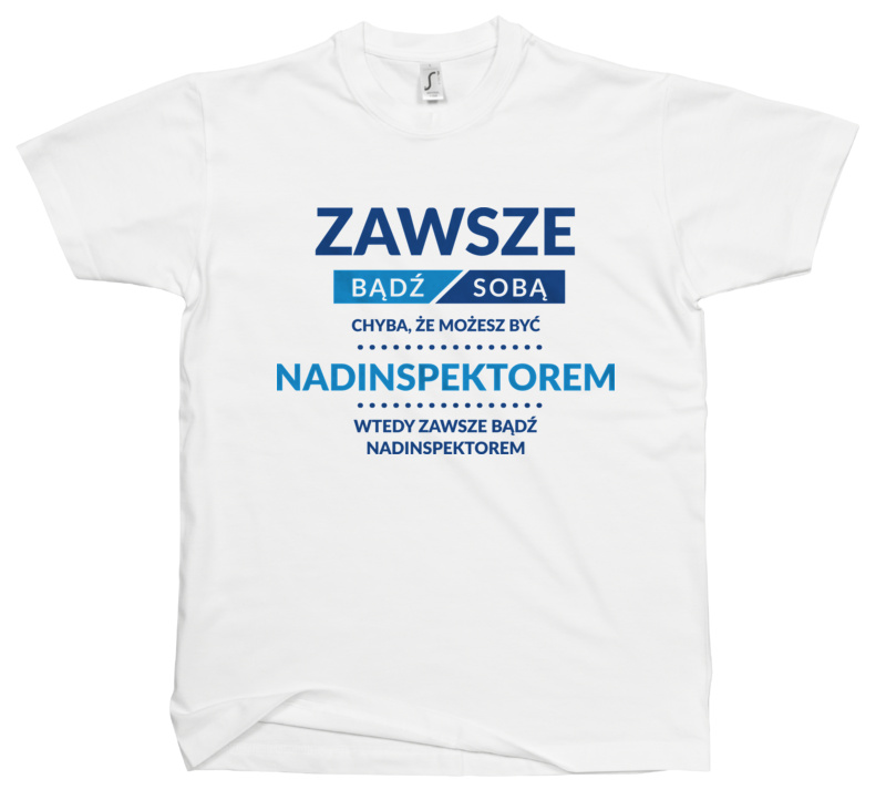 Zawsze Bądź Sobą, Chyba Że Możesz Być Nadinspektorem - Męska Koszulka Biała