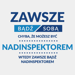 Zawsze Bądź Sobą, Chyba Że Możesz Być Nadinspektorem - Męska Koszulka Biała