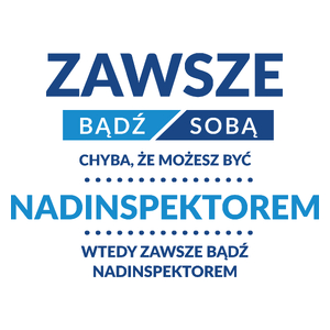 Zawsze Bądź Sobą, Chyba Że Możesz Być Nadinspektorem - Kubek Biały