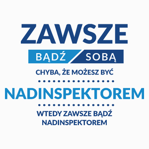 Zawsze Bądź Sobą, Chyba Że Możesz Być Nadinspektorem - Poduszka Biała