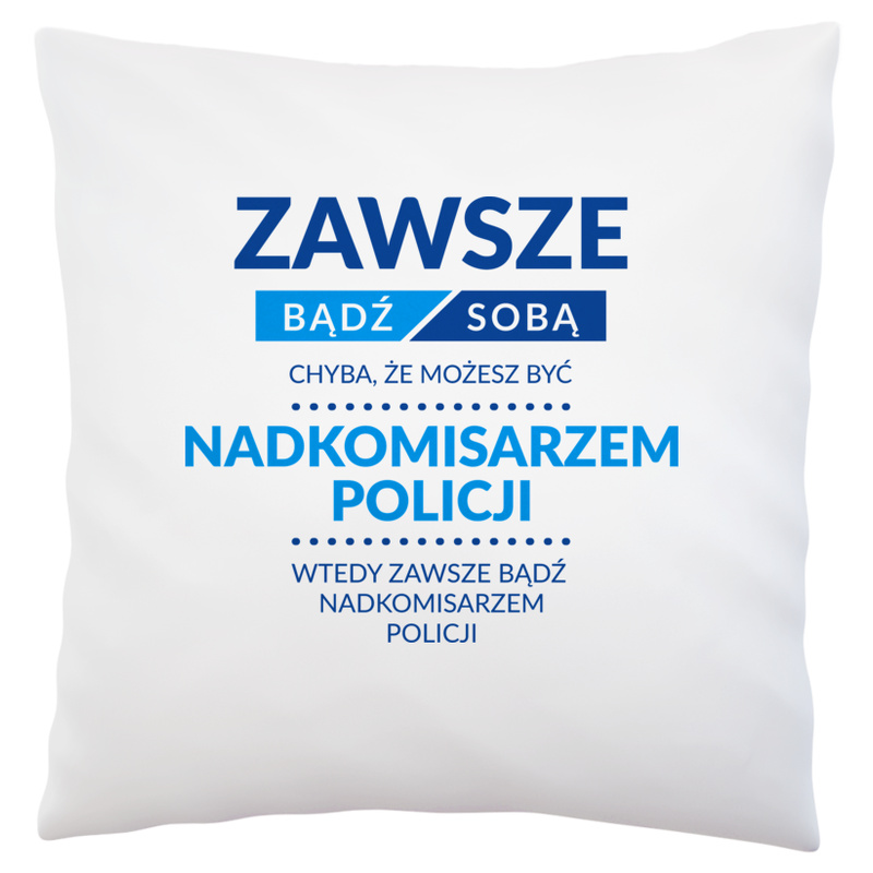 Zawsze Bądź Sobą, Chyba Że Możesz Być Nadkomisarzem Policji - Poduszka Biała