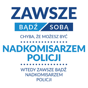 Zawsze Bądź Sobą, Chyba Że Możesz Być Nadkomisarzem Policji - Kubek Biały