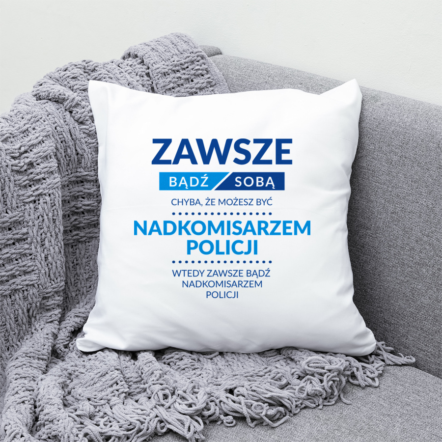 Zawsze Bądź Sobą, Chyba Że Możesz Być Nadkomisarzem Policji - Poduszka Biała