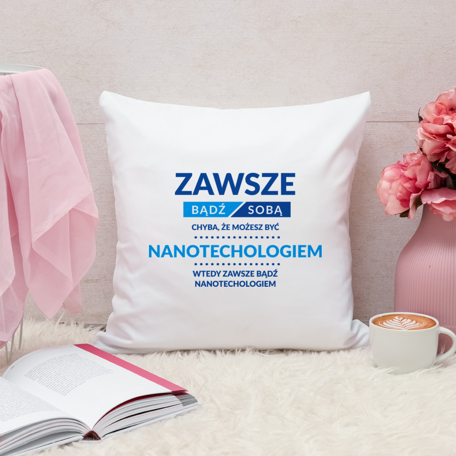 Zawsze Bądź Sobą, Chyba Że Możesz Być Nanotechologiem - Poduszka Biała