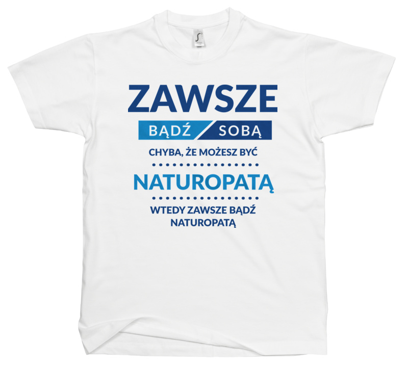 Zawsze Bądź Sobą, Chyba Że Możesz Być Naturopatą - Męska Koszulka Biała