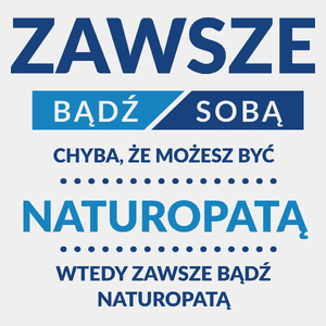 Zawsze Bądź Sobą, Chyba Że Możesz Być Naturopatą - Męska Koszulka Biała