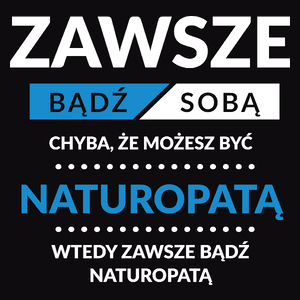 Zawsze Bądź Sobą, Chyba Że Możesz Być Naturopatą - Męska Koszulka Czarna