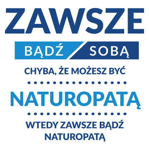 Zawsze Bądź Sobą, Chyba Że Możesz Być Naturopatą - Kubek Biały