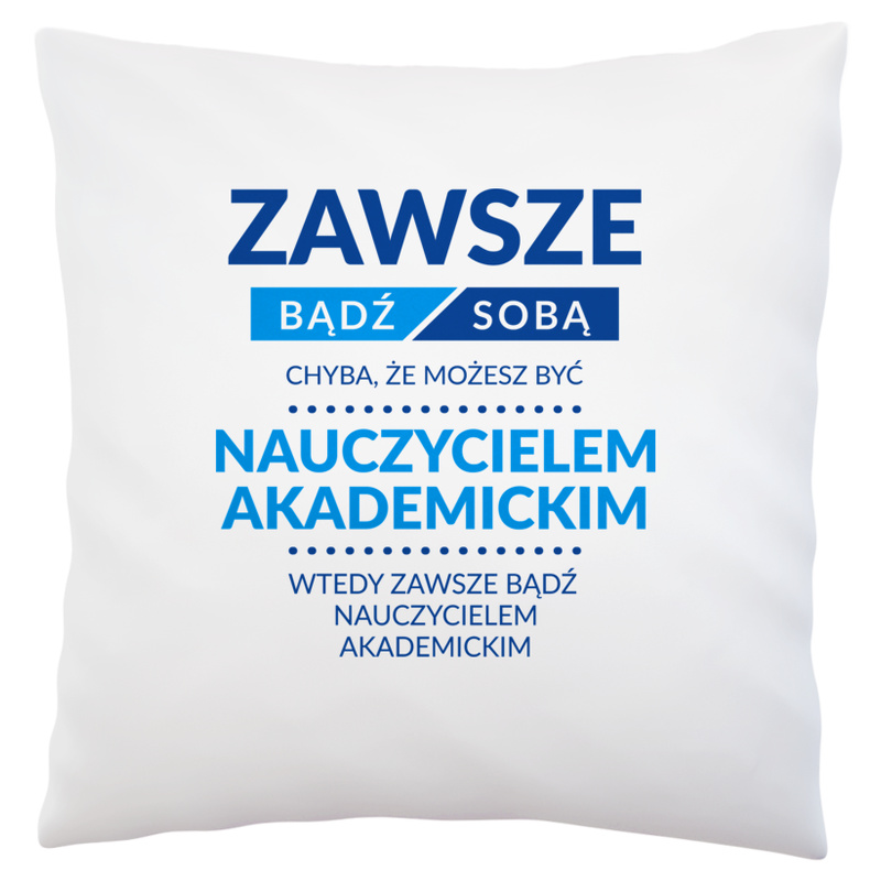 Zawsze Bądź Sobą, Chyba Że Możesz Być Nauczycielem Akademickim - Poduszka Biała