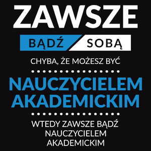 Zawsze Bądź Sobą, Chyba Że Możesz Być Nauczycielem Akademickim - Męska Koszulka Czarna