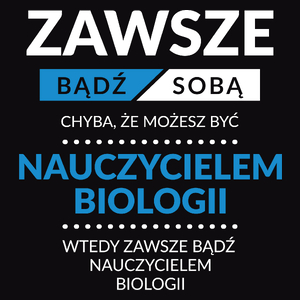 Zawsze Bądź Sobą, Chyba Że Możesz Być Nauczycielem Biologii - Męska Koszulka Czarna