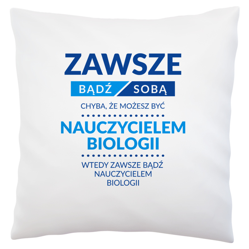 Zawsze Bądź Sobą, Chyba Że Możesz Być Nauczycielem Biologii - Poduszka Biała