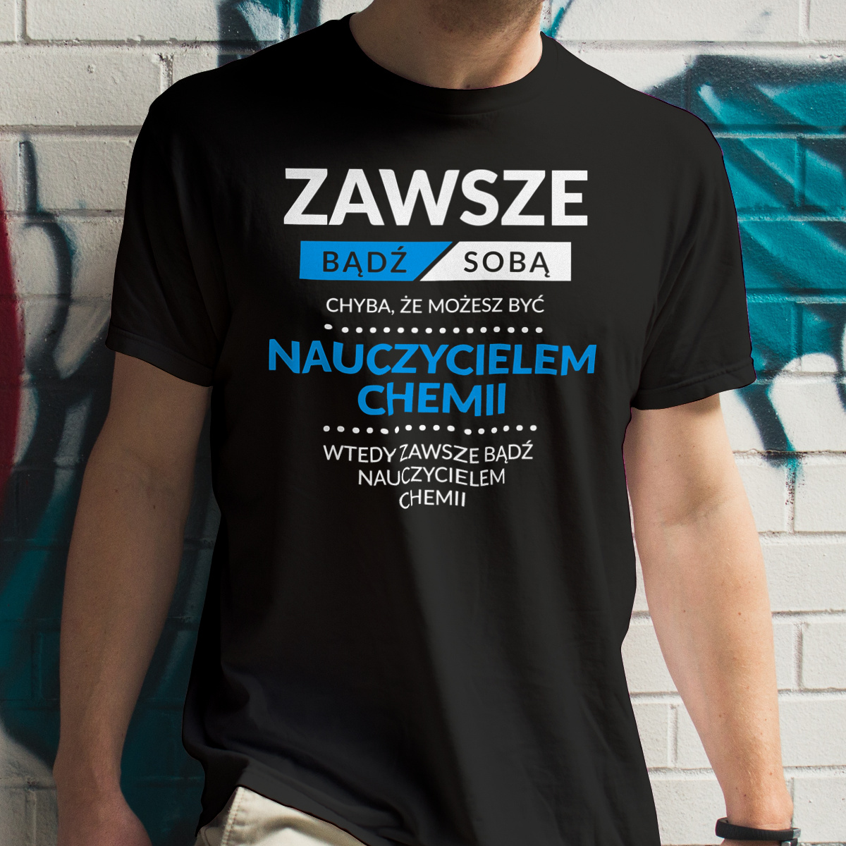 Zawsze Bądź Sobą, Chyba Że Możesz Być Nauczycielem Chemii - Męska Koszulka Czarna