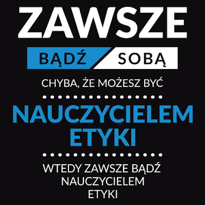 Zawsze Bądź Sobą, Chyba Że Możesz Być Nauczycielem Etyki - Męska Koszulka Czarna