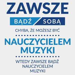 Zawsze Bądź Sobą, Chyba Że Możesz Być Nauczycielem Muzyki - Męska Koszulka Biała