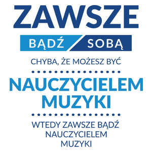 Zawsze Bądź Sobą, Chyba Że Możesz Być Nauczycielem Muzyki - Kubek Biały