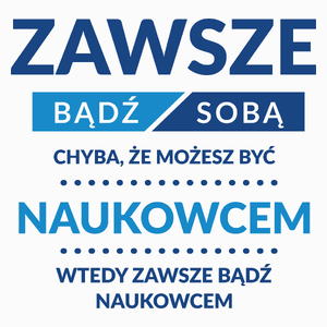 Zawsze Bądź Sobą, Chyba Że Możesz Być Naukowcem - Poduszka Biała