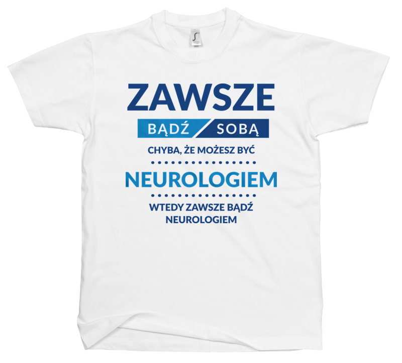 Zawsze Bądź Sobą, Chyba Że Możesz Być Neurologiem - Męska Koszulka Biała