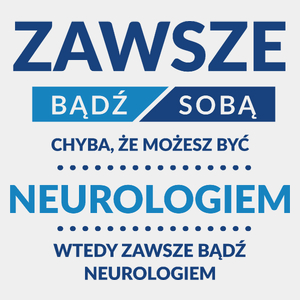 Zawsze Bądź Sobą, Chyba Że Możesz Być Neurologiem - Męska Koszulka Biała