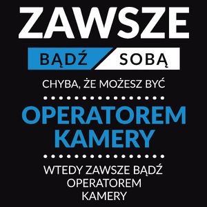 Zawsze Bądź Sobą, Chyba Że Możesz Być Operatorem Kamery - Męska Koszulka Czarna