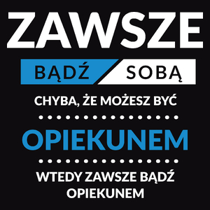 Zawsze Bądź Sobą, Chyba Że Możesz Być Opiekunem - Męska Koszulka Czarna