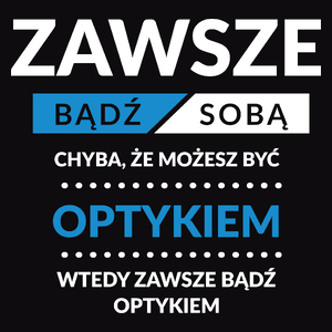 Zawsze Bądź Sobą, Chyba Że Możesz Być Optykiem - Męska Bluza Czarna