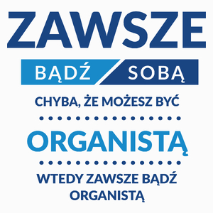 Zawsze Bądź Sobą, Chyba Że Możesz Być Organistą - Poduszka Biała