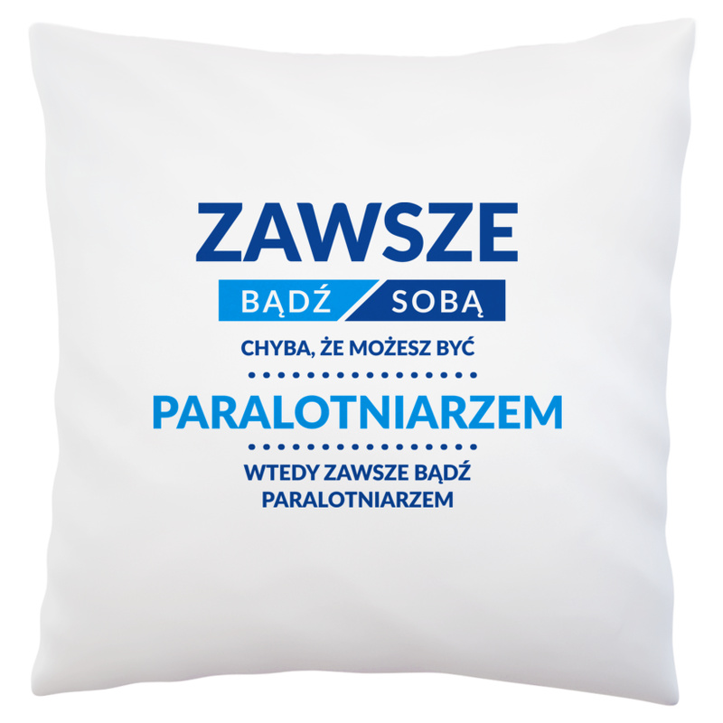 Zawsze Bądź Sobą, Chyba Że Możesz Być Paralotniarzem - Poduszka Biała