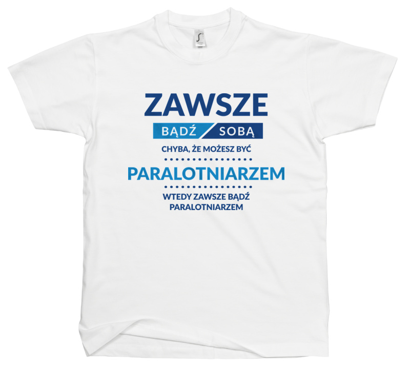 Zawsze Bądź Sobą, Chyba Że Możesz Być Paralotniarzem - Męska Koszulka Biała