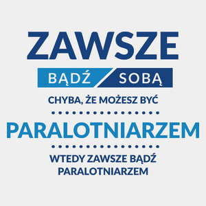 Zawsze Bądź Sobą, Chyba Że Możesz Być Paralotniarzem - Męska Koszulka Biała