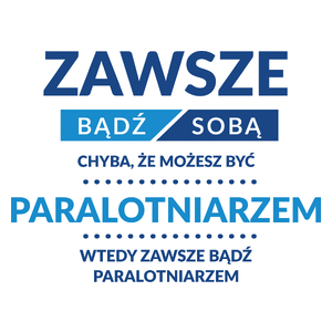 Zawsze Bądź Sobą, Chyba Że Możesz Być Paralotniarzem - Kubek Biały