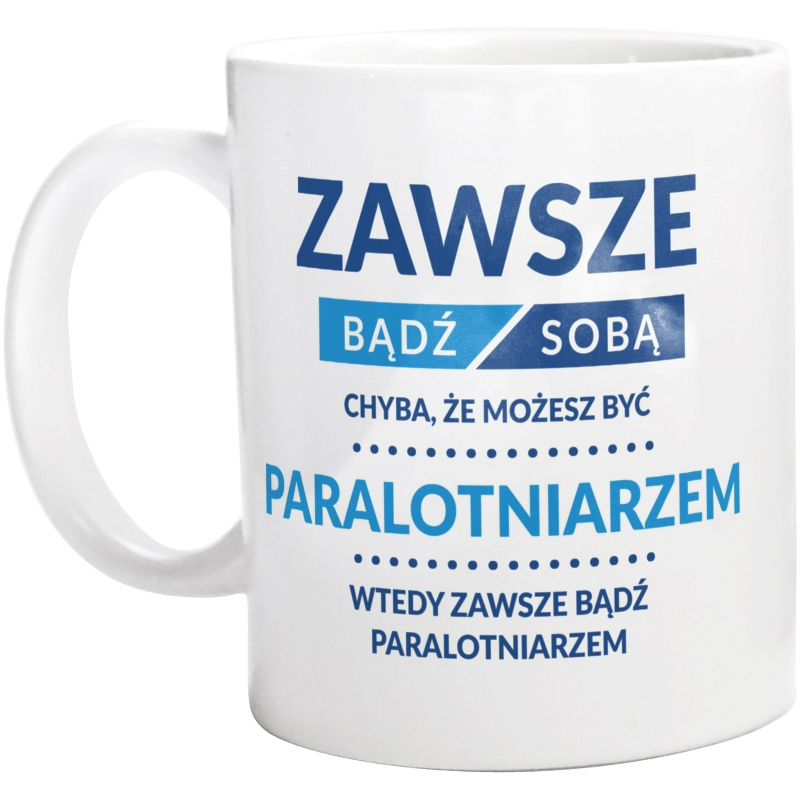 Zawsze Bądź Sobą, Chyba Że Możesz Być Paralotniarzem - Kubek Biały