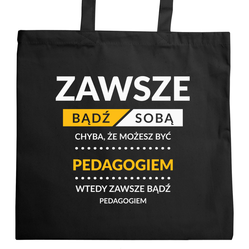 Zawsze Bądź Sobą, Chyba Że Możesz Być Pedagogiem - Torba Na Zakupy Czarna