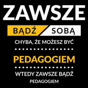 Zawsze Bądź Sobą, Chyba Że Możesz Być Pedagogiem - Torba Na Zakupy Czarna