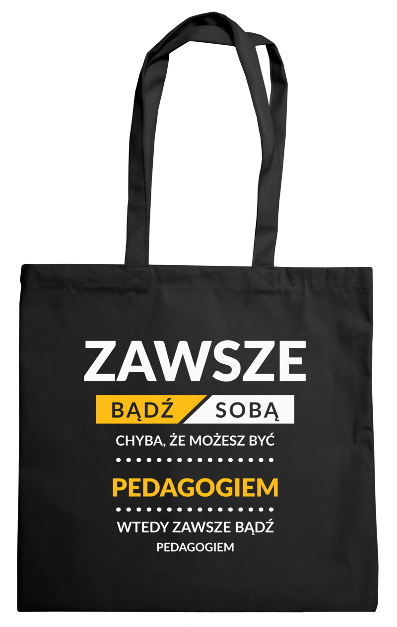 Zawsze Bądź Sobą, Chyba Że Możesz Być Pedagogiem - Torba Na Zakupy Czarna