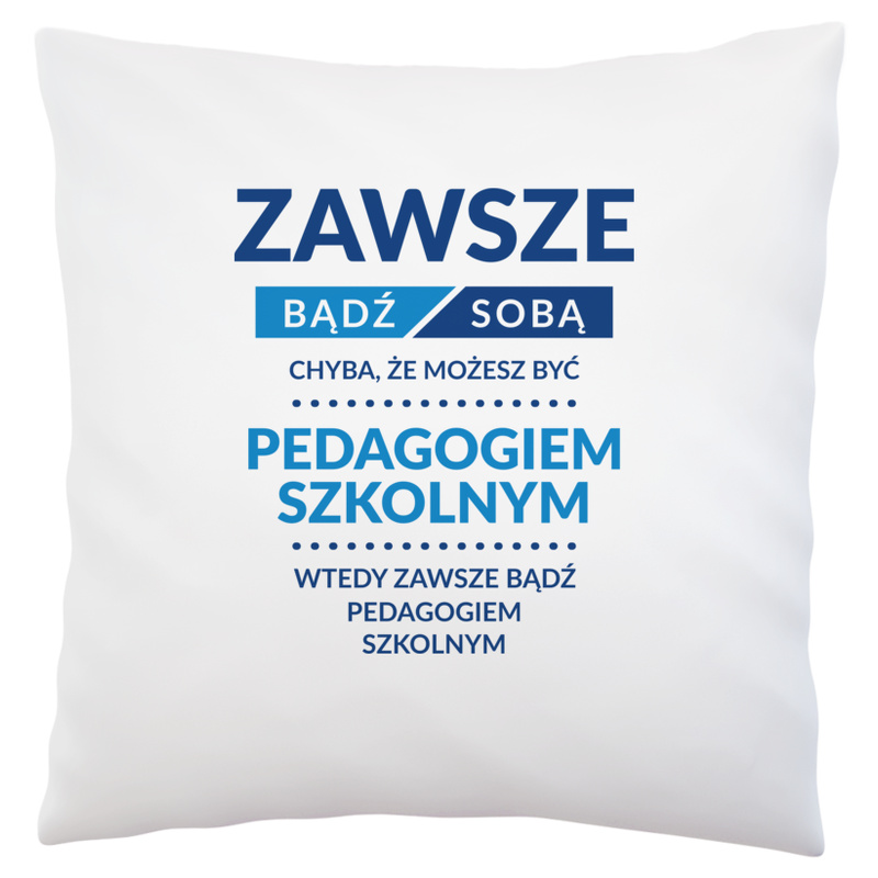 Zawsze Bądź Sobą, Chyba Że Możesz Być Pedagogiem Szkolnym - Poduszka Biała