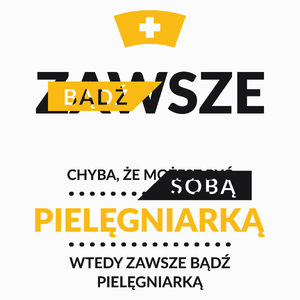 Zawsze Bądź Sobą, Chyba Że Możesz Być Pielęgniarką - Poduszka Biała