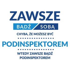 Zawsze Bądź Sobą, Chyba Że Możesz Być Podinspektorem - Kubek Biały