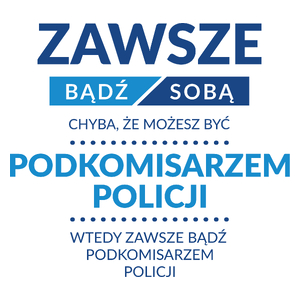 Zawsze Bądź Sobą, Chyba Że Możesz Być Podkomisarzem Policji - Kubek Biały